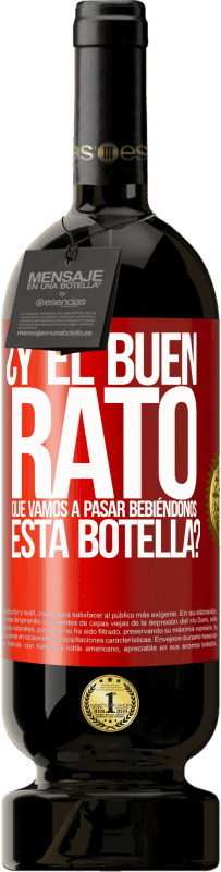 49,95 € Envío gratis | Vino Tinto Edición Premium MBS® Reserva ¿Y el buen rato que vamos a pasar bebiéndonos esta botella? Etiqueta Roja. Etiqueta personalizable Reserva 12 Meses Cosecha 2016 Tempranillo