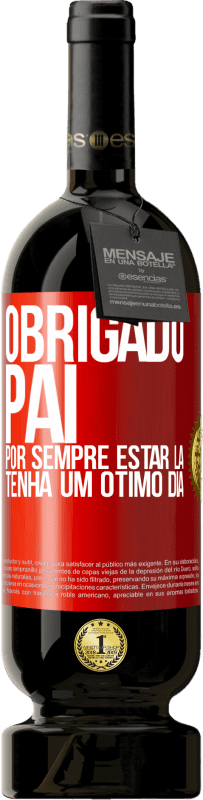 49,95 € Envio grátis | Vinho tinto Edição Premium MBS® Reserva Obrigado pai, por sempre estar lá. Tenha um ótimo dia Etiqueta Vermelha. Etiqueta personalizável Reserva 12 Meses Colheita 2015 Tempranillo