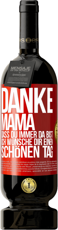 49,95 € Kostenloser Versand | Rotwein Premium Ausgabe MBS® Reserve Danke, Mama, dass du immer da bist. Ich wünsche dir einen schönen Tag Rote Markierung. Anpassbares Etikett Reserve 12 Monate Ernte 2015 Tempranillo