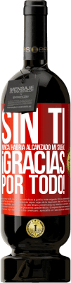 49,95 € Envío gratis | Vino Tinto Edición Premium MBS® Reserva Sin ti nunca habría alcanzado mi sueño. ¡Gracias por todo! Etiqueta Roja. Etiqueta personalizable Reserva 12 Meses Cosecha 2015 Tempranillo