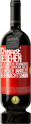 49,95 € Kostenloser Versand | Rotwein Premium Ausgabe MBS® Reserve Ich habe gesehen, wie du andere beobachtest. Mach nicht einen auf gut sein zu dieser Jahrezeit, Weihnachtsmann Rote Markierung. Anpassbares Etikett Reserve 12 Monate Ernte 2016 Tempranillo
