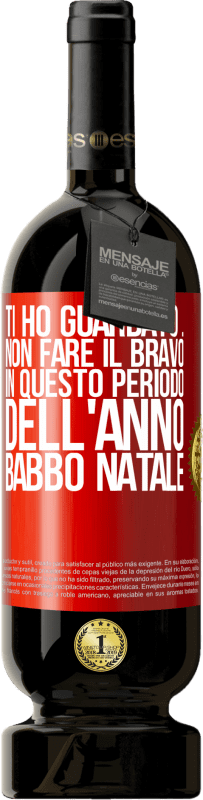 49,95 € Spedizione Gratuita | Vino rosso Edizione Premium MBS® Riserva Ti ho guardato ... Non fare il bravo in questo periodo dell'anno. Babbo Natale Etichetta Rossa. Etichetta personalizzabile Riserva 12 Mesi Raccogliere 2015 Tempranillo