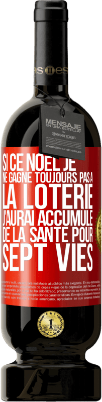 49,95 € Envoi gratuit | Vin rouge Édition Premium MBS® Réserve Si ce Noël je ne gagne toujours pas à la loterie j'aurai accumulé de la santé pour sept vies Étiquette Rouge. Étiquette personnalisable Réserve 12 Mois Récolte 2015 Tempranillo