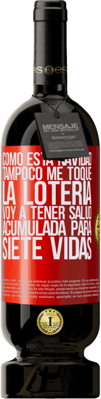49,95 € Envío gratis | Vino Tinto Edición Premium MBS® Reserva Como esta navidad tampoco me toque la lotería, voy a tener salud acumulada para siete vidas Etiqueta Roja. Etiqueta personalizable Reserva 12 Meses Cosecha 2016 Tempranillo