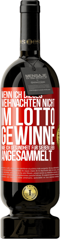 49,95 € Kostenloser Versand | Rotwein Premium Ausgabe MBS® Reserve Wenn ich dieses Weihnachten nicht im Lotto gewinne, habe ich Gesundheit für sieben Leben angesammelt Rote Markierung. Anpassbares Etikett Reserve 12 Monate Ernte 2016 Tempranillo