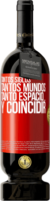 49,95 € Envío gratis | Vino Tinto Edición Premium MBS® Reserva Tantos siglos, tantos mundos, tanto espacio… y coincidir Etiqueta Roja. Etiqueta personalizable Reserva 12 Meses Cosecha 2016 Tempranillo