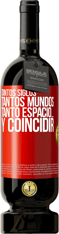 49,95 € Envío gratis | Vino Tinto Edición Premium MBS® Reserva Tantos siglos, tantos mundos, tanto espacio… y coincidir Etiqueta Roja. Etiqueta personalizable Reserva 12 Meses Cosecha 2015 Tempranillo