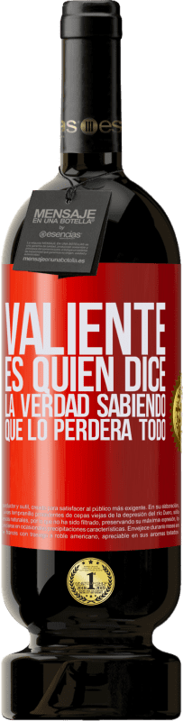 49,95 € Envío gratis | Vino Tinto Edición Premium MBS® Reserva Valiente es quien dice la verdad sabiendo que lo perderá todo Etiqueta Roja. Etiqueta personalizable Reserva 12 Meses Cosecha 2015 Tempranillo