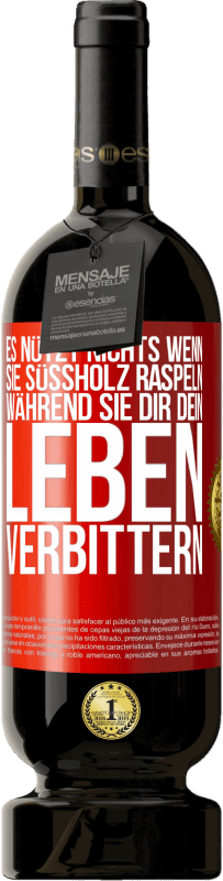 49,95 € Kostenloser Versand | Rotwein Premium Ausgabe MBS® Reserve Es nützt nichts, wenn sie Süßholz raspeln, während sie dir dein Leben verbittern Rote Markierung. Anpassbares Etikett Reserve 12 Monate Ernte 2015 Tempranillo