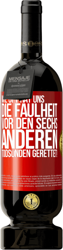 49,95 € Kostenloser Versand | Rotwein Premium Ausgabe MBS® Reserve Wie oft hat uns die Faulheit vor den sechs anderen Todsünden gerettet! Rote Markierung. Anpassbares Etikett Reserve 12 Monate Ernte 2015 Tempranillo