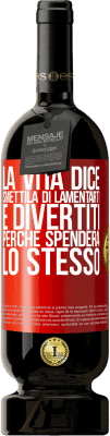 49,95 € Spedizione Gratuita | Vino rosso Edizione Premium MBS® Riserva La vita dice smettila di lamentarti e divertiti, perché spenderà lo stesso Etichetta Rossa. Etichetta personalizzabile Riserva 12 Mesi Raccogliere 2015 Tempranillo