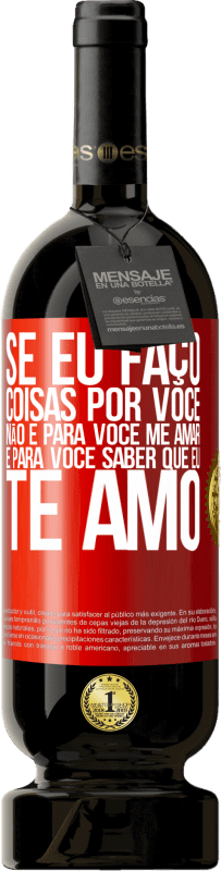 49,95 € Envio grátis | Vinho tinto Edição Premium MBS® Reserva Se eu faço coisas por você, não é para você me amar. É para você saber que eu te amo Etiqueta Vermelha. Etiqueta personalizável Reserva 12 Meses Colheita 2016 Tempranillo