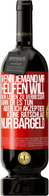 49,95 € Kostenloser Versand | Rotwein Premium Ausgabe MBS® Reserve Wenn jemand mir helfen will, mein Leben zu verbessern, kann er es tun, aber ich akzeptiere keine Ratschläge, nur Bargeld Rote Markierung. Anpassbares Etikett Reserve 12 Monate Ernte 2014 Tempranillo