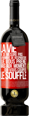 49,95 € Envoi gratuit | Vin rouge Édition Premium MBS® Réserve La vie ne se mesure pas au nombre de respirations que vous prenez mais aux moments qui vous coupent le souffle Étiquette Rouge. Étiquette personnalisable Réserve 12 Mois Récolte 2015 Tempranillo