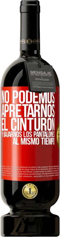 49,95 € Envío gratis | Vino Tinto Edición Premium MBS® Reserva No podemos apretarnos el cinturón y bajarnos los pantalones al mismo tiempo Etiqueta Roja. Etiqueta personalizable Reserva 12 Meses Cosecha 2015 Tempranillo