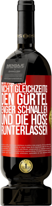 49,95 € Kostenloser Versand | Rotwein Premium Ausgabe MBS® Reserve Wir können nicht gleichzeitig den Gürtel enger schnallen und die Hose runterlassen Rote Markierung. Anpassbares Etikett Reserve 12 Monate Ernte 2015 Tempranillo