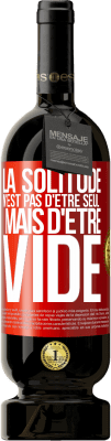 49,95 € Envoi gratuit | Vin rouge Édition Premium MBS® Réserve La solitude n'est pas d'être seul, mais d'être vide Étiquette Rouge. Étiquette personnalisable Réserve 12 Mois Récolte 2015 Tempranillo