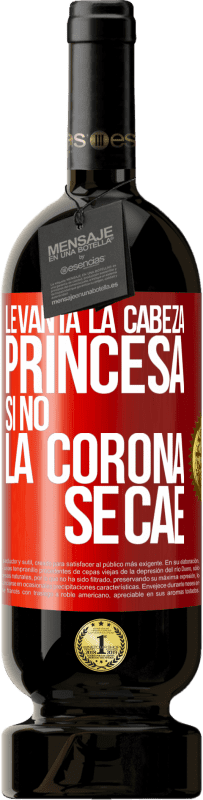 49,95 € Envío gratis | Vino Tinto Edición Premium MBS® Reserva Levanta la cabeza, princesa. Si no la corona se cae Etiqueta Roja. Etiqueta personalizable Reserva 12 Meses Cosecha 2016 Tempranillo