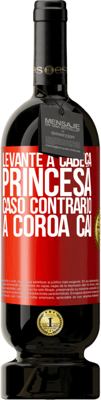 49,95 € Envio grátis | Vinho tinto Edição Premium MBS® Reserva Levante a cabeça, princesa. Caso contrário, a coroa cai Etiqueta Vermelha. Etiqueta personalizável Reserva 12 Meses Colheita 2015 Tempranillo