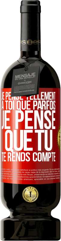 49,95 € Envoi gratuit | Vin rouge Édition Premium MBS® Réserve Je pense tellement à toi que parfois je pense que tu te rends compte Étiquette Rouge. Étiquette personnalisable Réserve 12 Mois Récolte 2015 Tempranillo