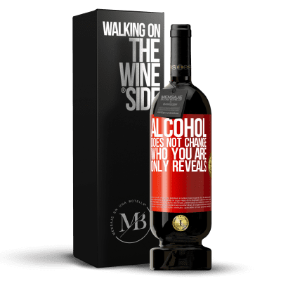 «Alcohol does not change who you are. Only reveals» Premium Edition MBS® Reserve