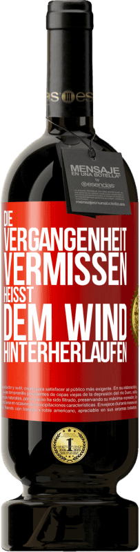 49,95 € Kostenloser Versand | Rotwein Premium Ausgabe MBS® Reserve Die Vergangenheit vermissen, heißt dem Wind hinterherlaufen Rote Markierung. Anpassbares Etikett Reserve 12 Monate Ernte 2015 Tempranillo
