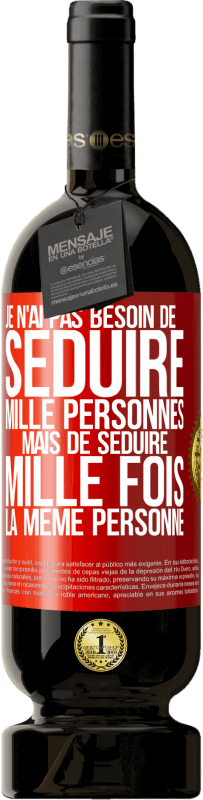 49,95 € Envoi gratuit | Vin rouge Édition Premium MBS® Réserve Je n'ai pas besoin de séduire mille personnes mais de séduire mille fois la même personne Étiquette Rouge. Étiquette personnalisable Réserve 12 Mois Récolte 2015 Tempranillo