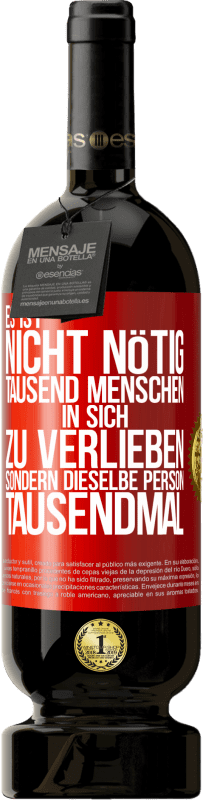 49,95 € Kostenloser Versand | Rotwein Premium Ausgabe MBS® Reserve Es ist nicht nötig, tausend Menschen in sich zu verlieben, sondern dieselbe Person tausendmal Rote Markierung. Anpassbares Etikett Reserve 12 Monate Ernte 2015 Tempranillo