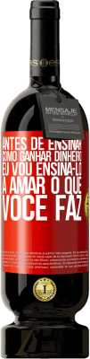 49,95 € Envio grátis | Vinho tinto Edição Premium MBS® Reserva Antes de ensinar como ganhar dinheiro, eu vou ensiná-lo a amar o que você faz Etiqueta Vermelha. Etiqueta personalizável Reserva 12 Meses Colheita 2015 Tempranillo
