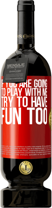 49,95 € Free Shipping | Red Wine Premium Edition MBS® Reserve If you are going to play with me, try to have fun too Red Label. Customizable label Reserve 12 Months Harvest 2016 Tempranillo