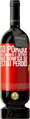 49,95 € Envio grátis | Vinho tinto Edição Premium MBS® Reserva Só porque meu caminho é diferente, não significa que estou perdido Etiqueta Vermelha. Etiqueta personalizável Reserva 12 Meses Colheita 2014 Tempranillo