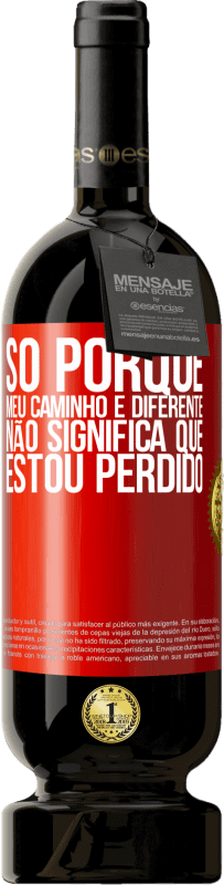 49,95 € Envio grátis | Vinho tinto Edição Premium MBS® Reserva Só porque meu caminho é diferente, não significa que estou perdido Etiqueta Vermelha. Etiqueta personalizável Reserva 12 Meses Colheita 2016 Tempranillo