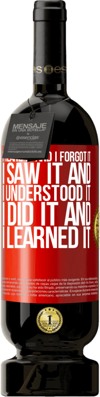 49,95 € 送料無料 | 赤ワイン プレミアム版 MBS® 予約する 私はそれを聞いて、それを忘れました、私はそれを見て、それを理解しました、私はそれをし、それを学びました 赤いタグ. カスタマイズ可能なラベル 予約する 12 月 収穫 2016 Tempranillo