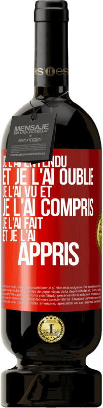 49,95 € Envoi gratuit | Vin rouge Édition Premium MBS® Réserve Je l'ai entendu et je l'ai oublié, je l'ai vu et je l'ai compris, je l'ai fait et je l'ai appris Étiquette Rouge. Étiquette personnalisable Réserve 12 Mois Récolte 2015 Tempranillo