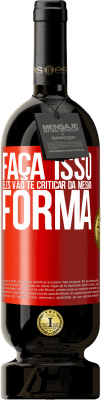 49,95 € Envio grátis | Vinho tinto Edição Premium MBS® Reserva FAÇA ISSO Eles vão te criticar da mesma forma Etiqueta Vermelha. Etiqueta personalizável Reserva 12 Meses Colheita 2016 Tempranillo
