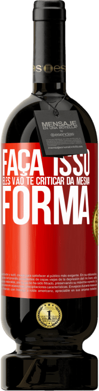 49,95 € Envio grátis | Vinho tinto Edição Premium MBS® Reserva FAÇA ISSO Eles vão te criticar da mesma forma Etiqueta Vermelha. Etiqueta personalizável Reserva 12 Meses Colheita 2015 Tempranillo