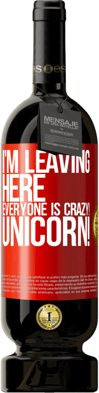 49,95 € Free Shipping | Red Wine Premium Edition MBS® Reserve I'm leaving here, everyone is crazy! Unicorn! Red Label. Customizable label Reserve 12 Months Harvest 2014 Tempranillo