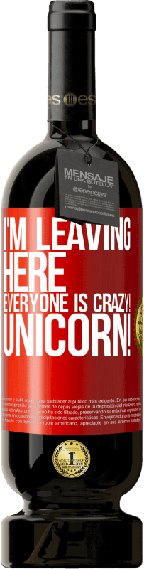 49,95 € Free Shipping | Red Wine Premium Edition MBS® Reserve I'm leaving here, everyone is crazy! Unicorn! Red Label. Customizable label Reserve 12 Months Harvest 2015 Tempranillo