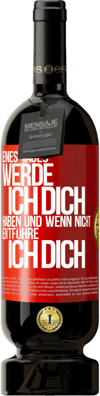 49,95 € Kostenloser Versand | Rotwein Premium Ausgabe MBS® Reserve Eines Tages werde ich dich haben und wenn nicht.. entführe ich dich Rote Markierung. Anpassbares Etikett Reserve 12 Monate Ernte 2015 Tempranillo