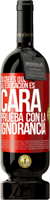 49,95 € Envío gratis | Vino Tinto Edición Premium MBS® Reserva Si crees que la educación es cara, prueba con la ignorancia Etiqueta Roja. Etiqueta personalizable Reserva 12 Meses Cosecha 2015 Tempranillo