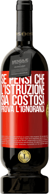 49,95 € Spedizione Gratuita | Vino rosso Edizione Premium MBS® Riserva Se pensi che l'istruzione sia costosa, prova l'ignoranza Etichetta Rossa. Etichetta personalizzabile Riserva 12 Mesi Raccogliere 2015 Tempranillo