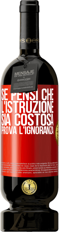 49,95 € Spedizione Gratuita | Vino rosso Edizione Premium MBS® Riserva Se pensi che l'istruzione sia costosa, prova l'ignoranza Etichetta Rossa. Etichetta personalizzabile Riserva 12 Mesi Raccogliere 2015 Tempranillo