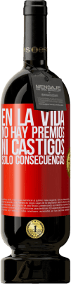 49,95 € Envío gratis | Vino Tinto Edición Premium MBS® Reserva En la vida no hay premios ni castigos. Sólo consecuencias Etiqueta Roja. Etiqueta personalizable Reserva 12 Meses Cosecha 2015 Tempranillo