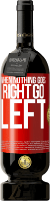 49,95 € Бесплатная доставка | Красное вино Premium Edition MBS® Бронировать When nothing goes right, go left Красная метка. Настраиваемая этикетка Бронировать 12 Месяцы Урожай 2015 Tempranillo