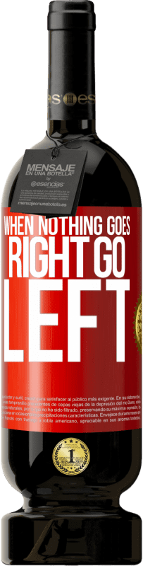 49,95 € Бесплатная доставка | Красное вино Premium Edition MBS® Бронировать When nothing goes right, go left Красная метка. Настраиваемая этикетка Бронировать 12 Месяцы Урожай 2015 Tempranillo