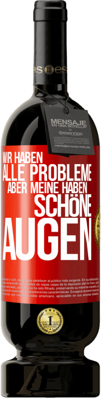 49,95 € Kostenloser Versand | Rotwein Premium Ausgabe MBS® Reserve Wir haben alle Probleme, aber meine haben schöne Augen Rote Markierung. Anpassbares Etikett Reserve 12 Monate Ernte 2015 Tempranillo