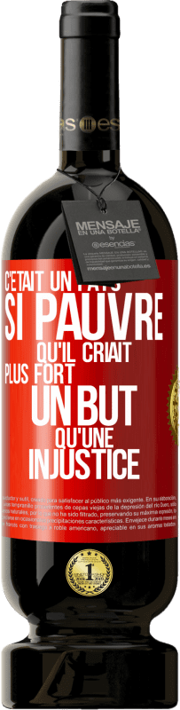 49,95 € Envoi gratuit | Vin rouge Édition Premium MBS® Réserve C'était un pays si pauvre qu'il criait plus fort un but qu'une injustice Étiquette Rouge. Étiquette personnalisable Réserve 12 Mois Récolte 2015 Tempranillo