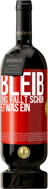 49,95 € Kostenloser Versand | Rotwein Premium Ausgabe MBS® Reserve Bleib, uns fällt schon etwas ein Rote Markierung. Anpassbares Etikett Reserve 12 Monate Ernte 2015 Tempranillo