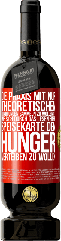 49,95 € Kostenloser Versand | Rotwein Premium Ausgabe MBS® Reserve Die Praxis mit nur theoretischen Erfahrungen sammeln zu wollen ist, wie sich durch das Lesen einer Speisekarte den Hunger vertei Rote Markierung. Anpassbares Etikett Reserve 12 Monate Ernte 2015 Tempranillo