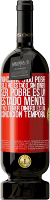 49,95 € Envío gratis | Vino Tinto Edición Premium MBS® Reserva Nunca he sido pobre, solo he estado sin dinero. Ser pobre es un estado mental, y no tener dinero es una condición temporal Etiqueta Roja. Etiqueta personalizable Reserva 12 Meses Cosecha 2015 Tempranillo